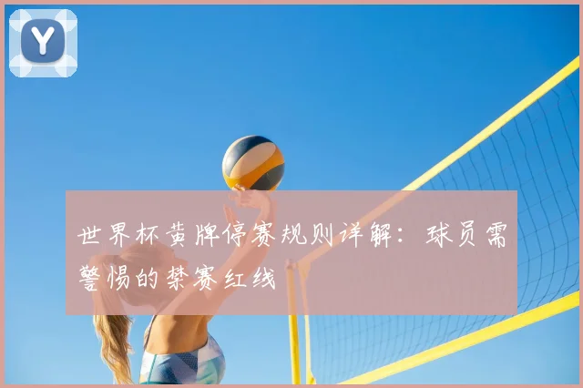 世界杯黄牌停赛规则详解：球员需警惕的禁赛红线