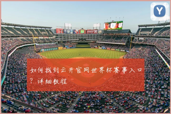 如何找到云开官网世界杯赛事入口？详细教程