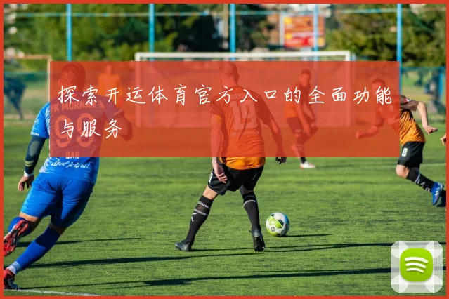 探索开运体育官方入口的全面功能与服务