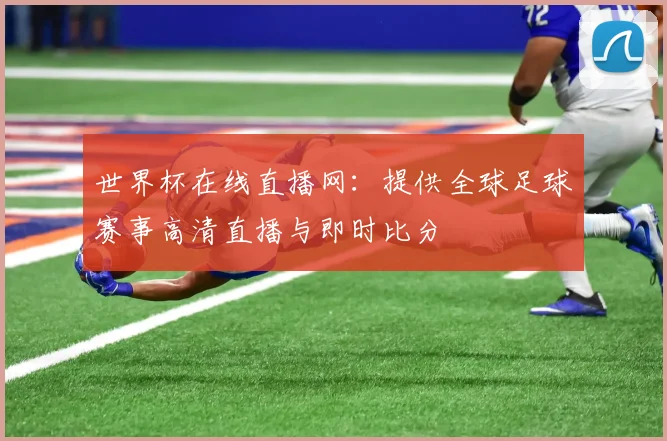 世界杯在线直播网：提供全球足球赛事高清直播与即时比分