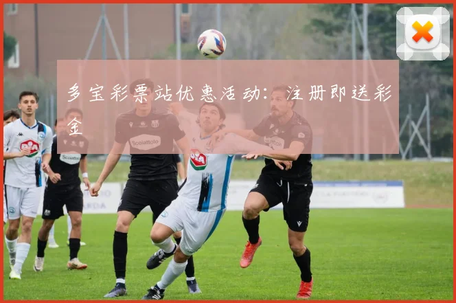 多宝彩票站优惠活动：注册即送彩金