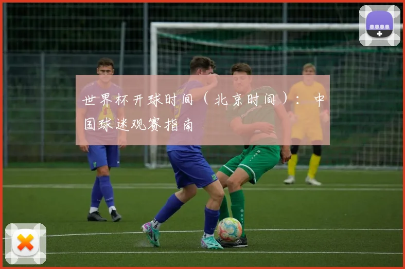 世界杯开球时间（北京时间）：中国球迷观赛指南